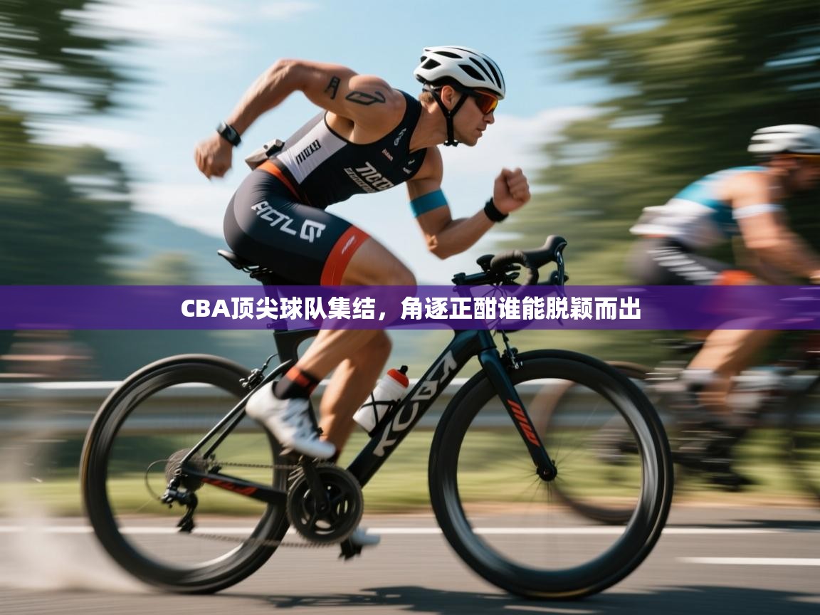 CBA顶尖球队集结,角逐正酣谁能脱颖而出 第2张